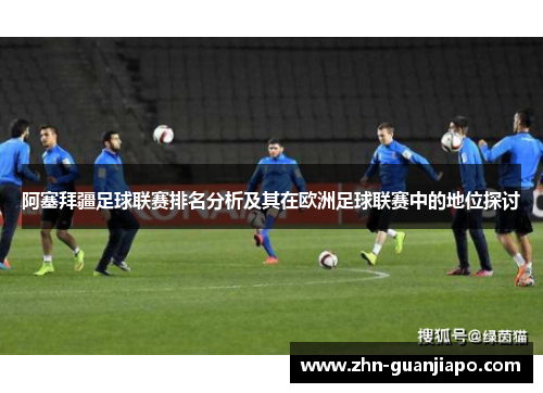 阿塞拜疆足球联赛排名分析及其在欧洲足球联赛中的地位探讨