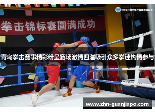 青岛拳击赛事精彩纷呈赛场激情四溢吸引众多拳迷热情参与